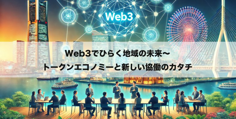 「Web3でひらく地域の未来～トークンエコノミーと新しい協働のカタチ」｜ローカルテックスタディーズ vol.4