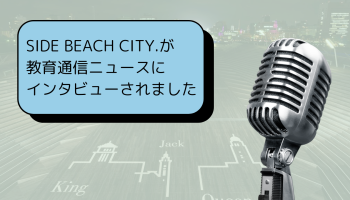 SIDE BEACH CITY.が教育通信ニュースにインタビューされました